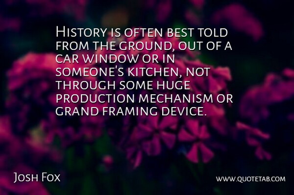 Josh Fox Quote About Best, Car, Framing, Grand, History: History Is Often Best Told...