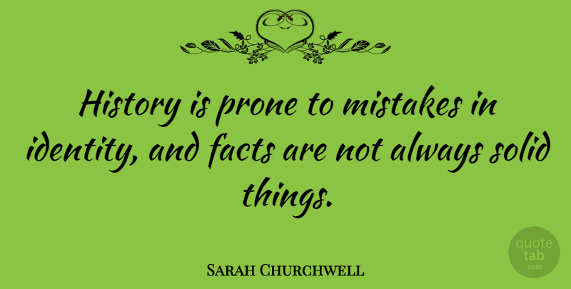 Sarah Churchwell Quote About Mistake, Identity, Facts: History Is Prone To Mistakes...