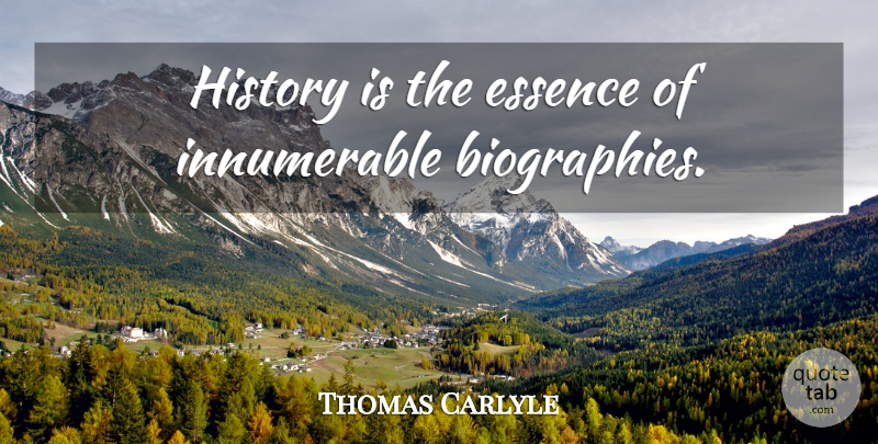 Thomas Carlyle Quote About Essence, History, Biographies: History Is The Essence Of...