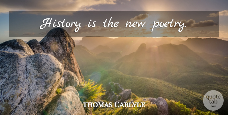 Thomas Carlyle Quote About History: History Is The New Poetry...