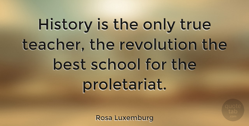 Rosa Luxemburg Quote About Teacher, School, History: History Is The Only True...