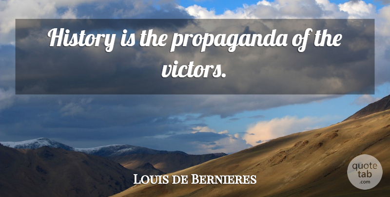 Louis de Bernieres Quote About History, Anarchy, Propaganda: History Is The Propaganda Of...