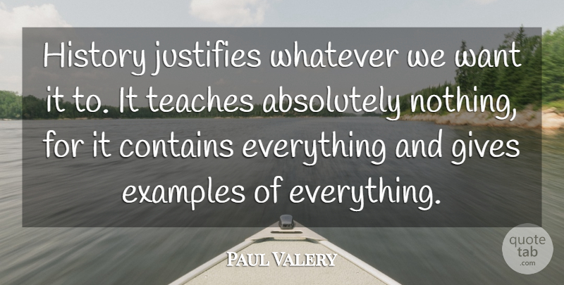 Paul Valery Quote About Giving, Example, Want: History Justifies Whatever We Want...