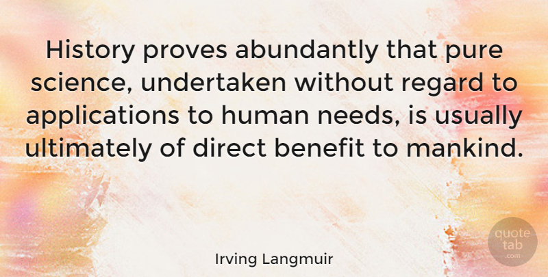 Irving Langmuir Quote About Benefits, Needs, Mankind: History Proves Abundantly That Pure...