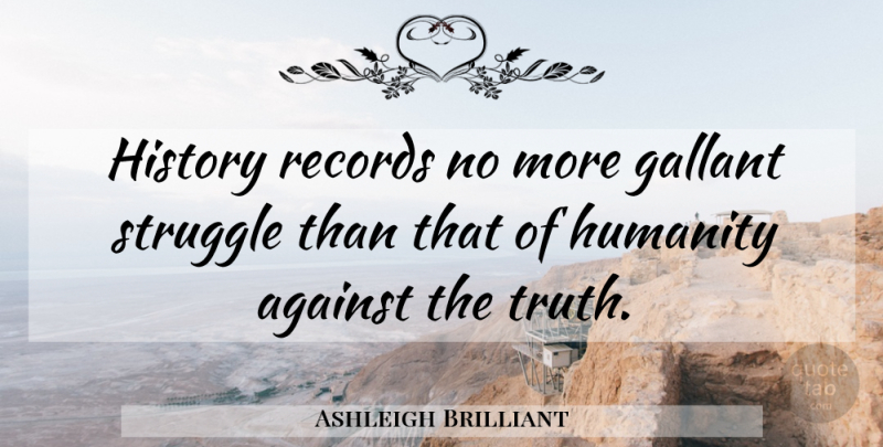 Ashleigh Brilliant Quote About Struggle, Humanity, Records: History Records No More Gallant...