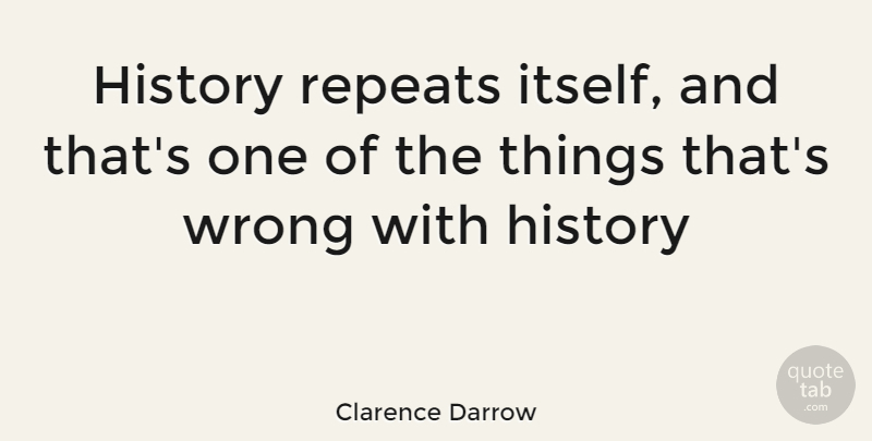 Clarence Darrow Quote About History, Wrong: History Repeats Itself And Thats...