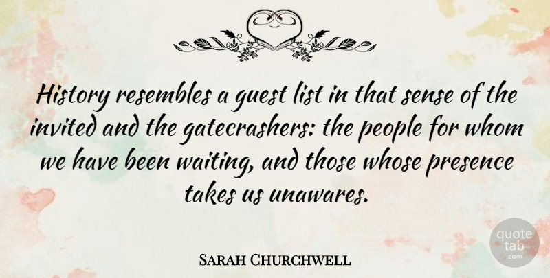 Sarah Churchwell Quote About Guest, History, Invited, List, People: History Resembles A Guest List...
