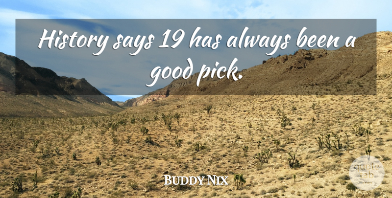 Buddy Nix Quote About Good, History, Says: History Says 19 Has Always...