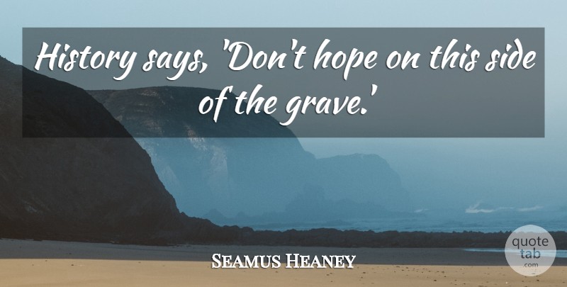 Seamus Heaney Quote About History, Hope, Side: History Says Dont Hope On...