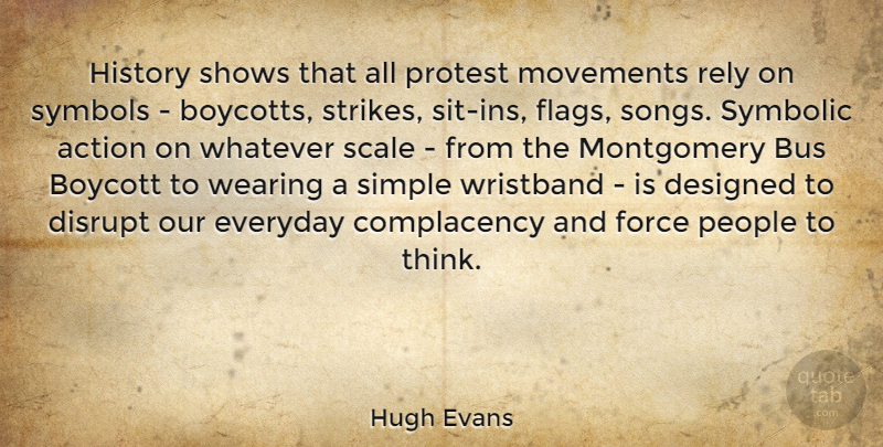 Hugh Evans Quote About Song, Simple, Thinking: History Shows That All Protest...