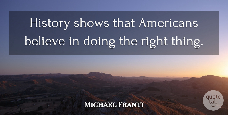 Michael Franti Quote About Believe, History: History Shows That Americans Believe...