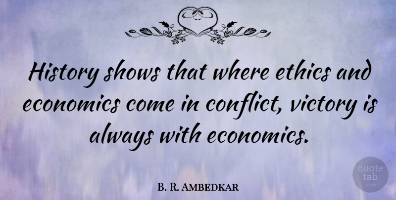 B. R. Ambedkar Quote About Live Life, Home Economics, Victory: History Shows That Where Ethics...
