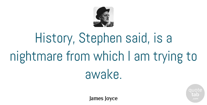 James Joyce Quote About Truth, History, Trying: History Stephen Said Is A...