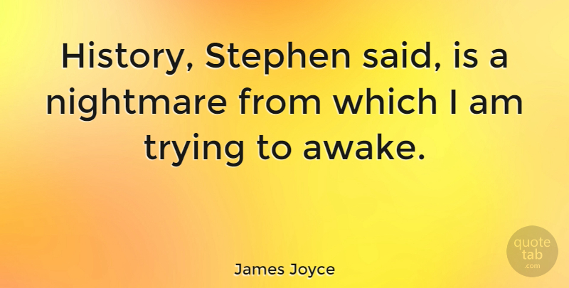 James Joyce Quote About Truth, History, Trying: History Stephen Said Is A...