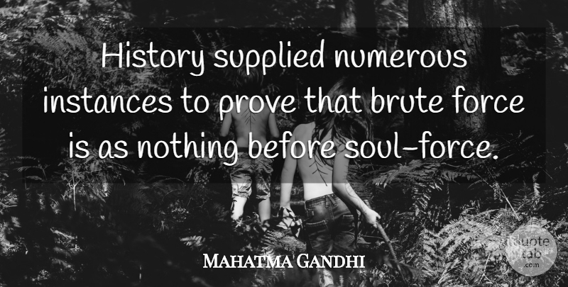 Mahatma Gandhi Quote About Soul, Force, Prove: History Supplied Numerous Instances To...