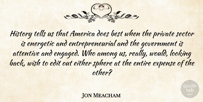Jon Meacham Quote About Government, America, Wish: History Tells Us That America...