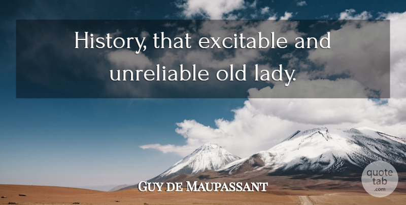 Guy de Maupassant Quote About History, Old Lady, Unreliable: History That Excitable And Unreliable...
