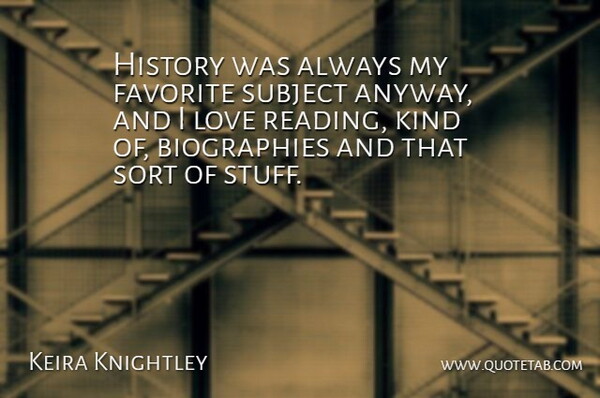 Keira Knightley Quote About Favorite, History, Love, Sort, Subject: History Was Always My Favorite...