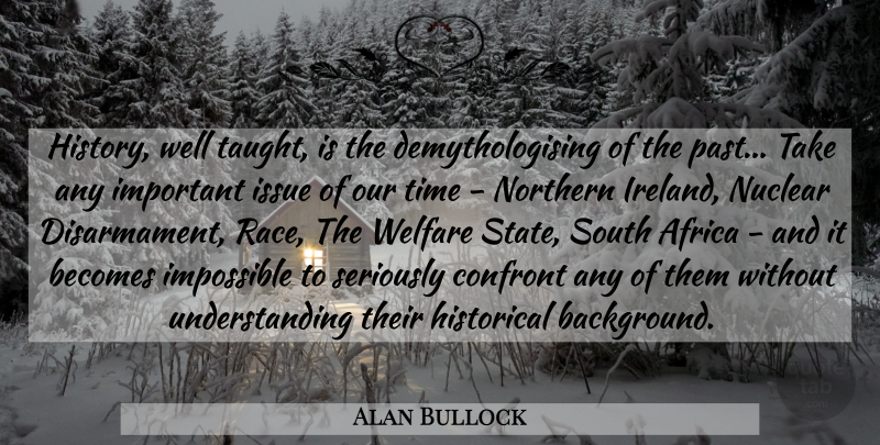 Alan Bullock Quote About Past, Race, Nuclear Disarmament: History Well Taught Is The...