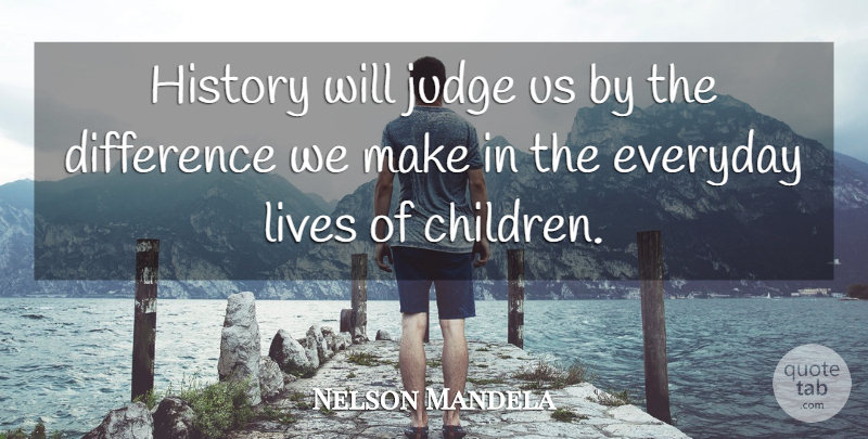 Nelson Mandela Quote About Children, Differences, Judging: History Will Judge Us By...