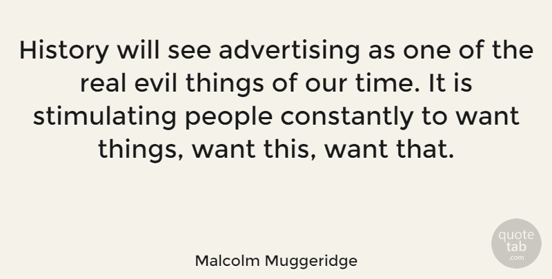 Malcolm Muggeridge Quote About Real, Evil, People: History Will See Advertising As...
