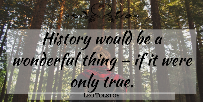 Leo Tolstoy Quote About Would Be, Wonderful, Ifs: History Would Be A Wonderful...