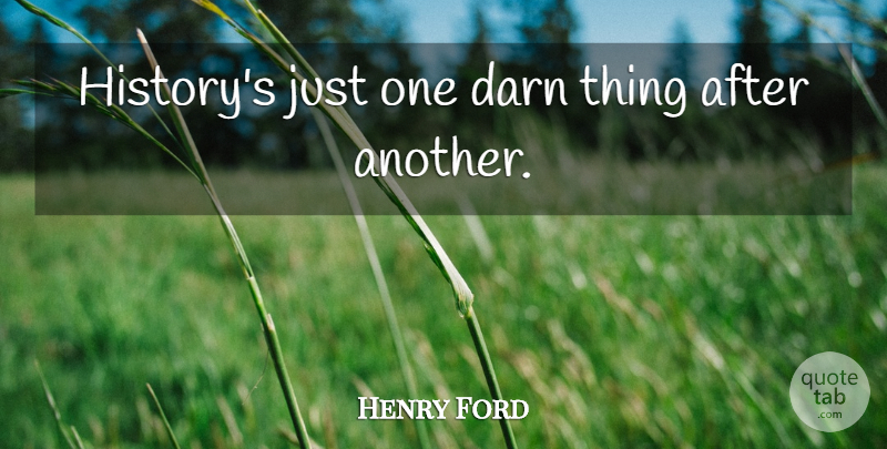 Henry Ford Quote About Just One, One Thing After Another: Historys Just One Darn Thing...