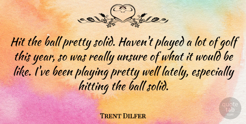 Trent Dilfer Quote About American Athlete, Ball, Golf, Hit, Hitting: Hit The Ball Pretty Solid...