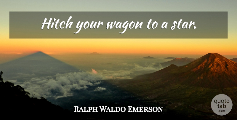 Ralph Waldo Emerson Quote About Love, Inspirational, Life: Hitch Your Wagon To A...