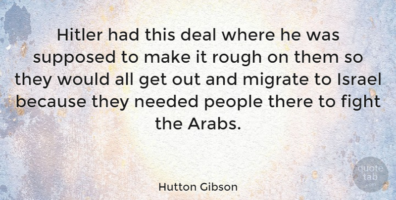 Hutton Gibson Quote About Deal, Needed, People, Supposed: Hitler Had This Deal Where...