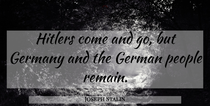 Joseph Stalin Quote About People, Germany, Comes And Goes: Hitlers Come And Go But...