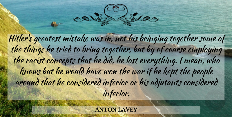 Anton LaVey Quote About Bringing, Concepts, Considered, Course, Employing: Hitlers Greatest Mistake Was In...