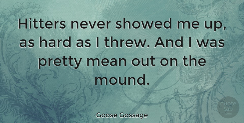Goose Gossage Quote About Mean, Hard: Hitters Never Showed Me Up...