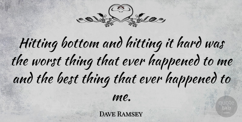 Dave Ramsey Quote About Hitting Bottom, Worst, Best Thing That Ever Happened To Me: Hitting Bottom And Hitting It...