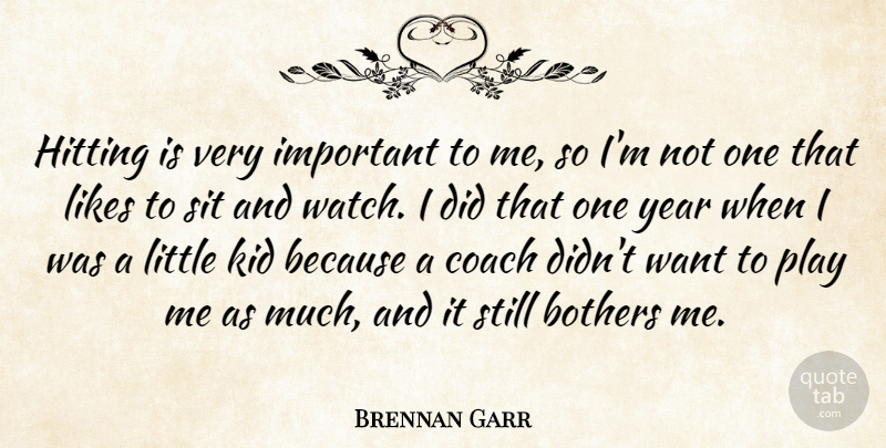 Brennan Garr Quote About Bothers, Coach, Hitting, Kid, Likes: Hitting Is Very Important To...