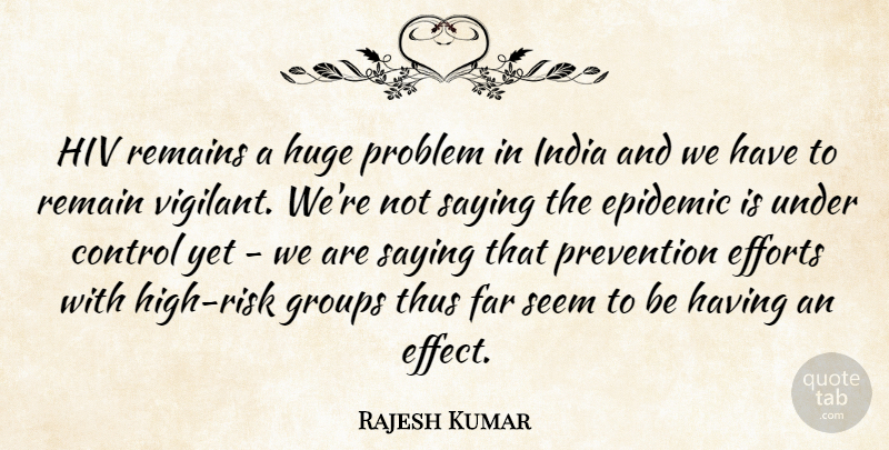 Rajesh Kumar Quote About Control, Efforts, Epidemic, Far, Groups: Hiv Remains A Huge Problem...