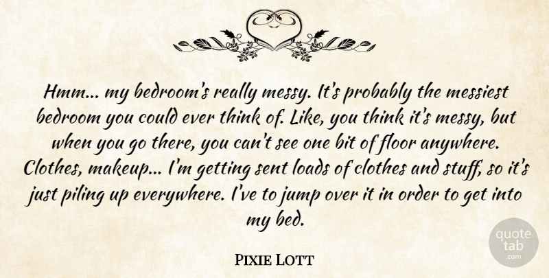 Pixie Lott Quote About Bedroom, Bit, Clothes, Floor, Loads: Hmm My Bedrooms Really Messy...