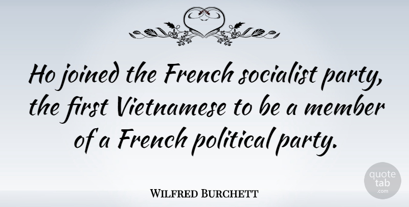 Wilfred Burchett Quote About Party, Political, Firsts: Ho Joined The French Socialist...
