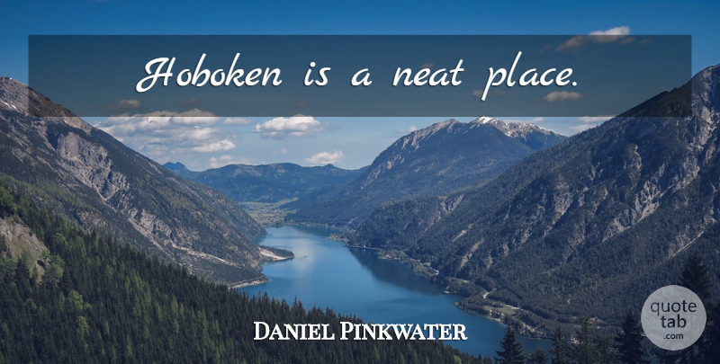 Daniel Pinkwater Quote About Hoboken, Neat: Hoboken Is A Neat Place...