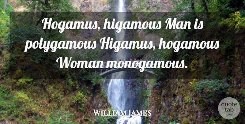 William James Quote About Men: Hogamus Higamous Man Is Polygamous...