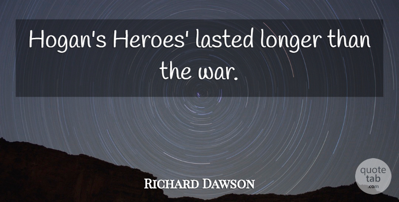 Richard Dawson Quote About War, Hero: Hogans Heroes Lasted Longer Than...