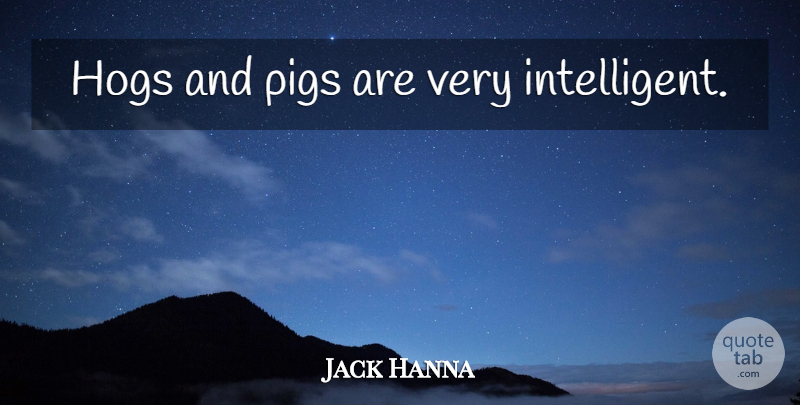Jack Hanna Quote About Intelligent, Pigs, Hog: Hogs And Pigs Are Very...