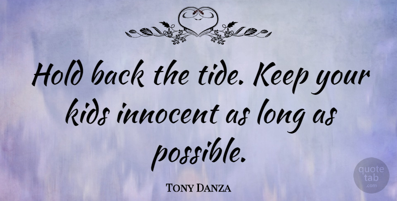 Tony Danza Quote About Kids, Long, Tides: Hold Back The Tide Keep...