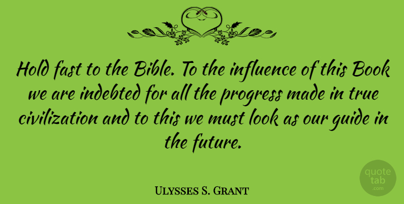 Ulysses S. Grant Quote About Bible, Book, Civilization: Hold Fast To The Bible...