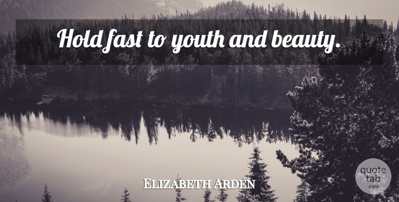 Elizabeth Arden Quote About Youth, Hold Fast: Hold Fast To Youth And...
