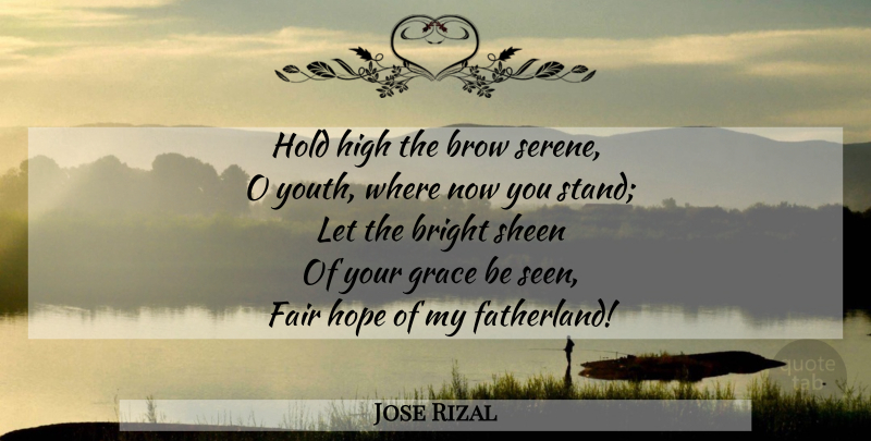 Jose Rizal Quote About Grace, Youth, Serene: Hold High The Brow Serene...