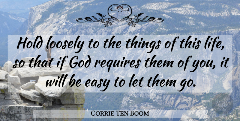 Corrie Ten Boom Quote About Easy, This Life, Ifs: Hold Loosely To The Things...
