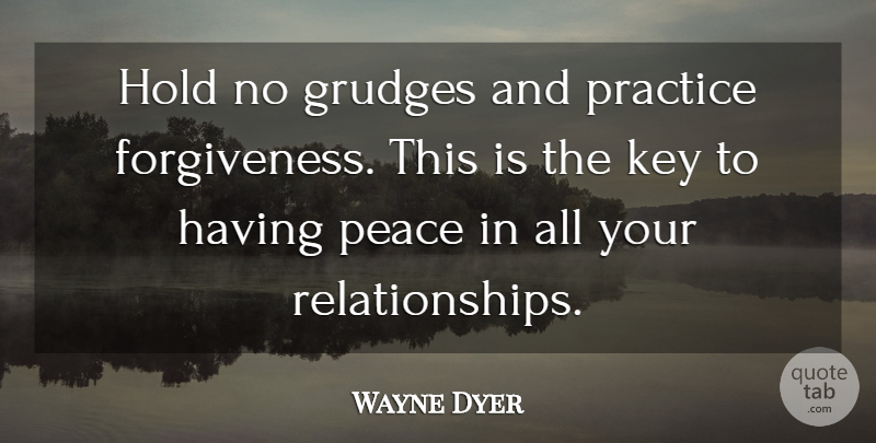 Wayne Dyer Quote About Practice, Keys, Grudge: Hold No Grudges And Practice...