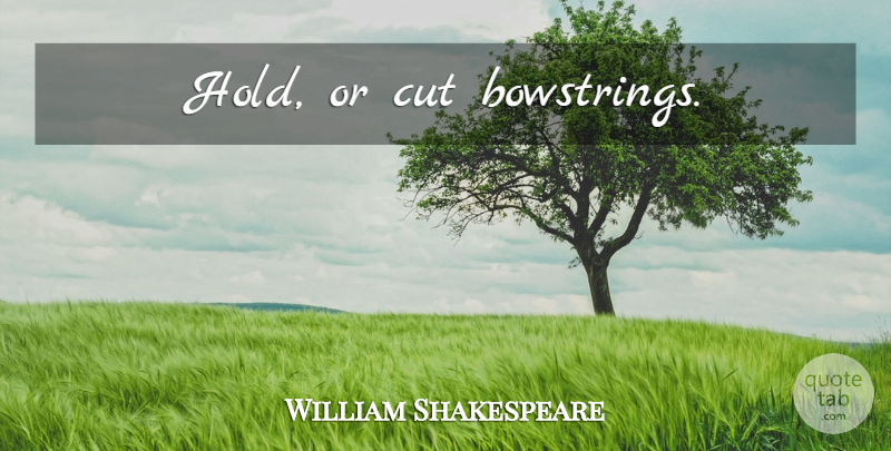 William Shakespeare Quote About Cutting, Action: Hold Or Cut Bowstrings...