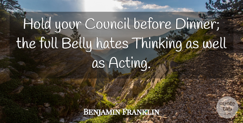 Benjamin Franklin Quote About Hate, Food, Thinking: Hold Your Council Before Dinner...